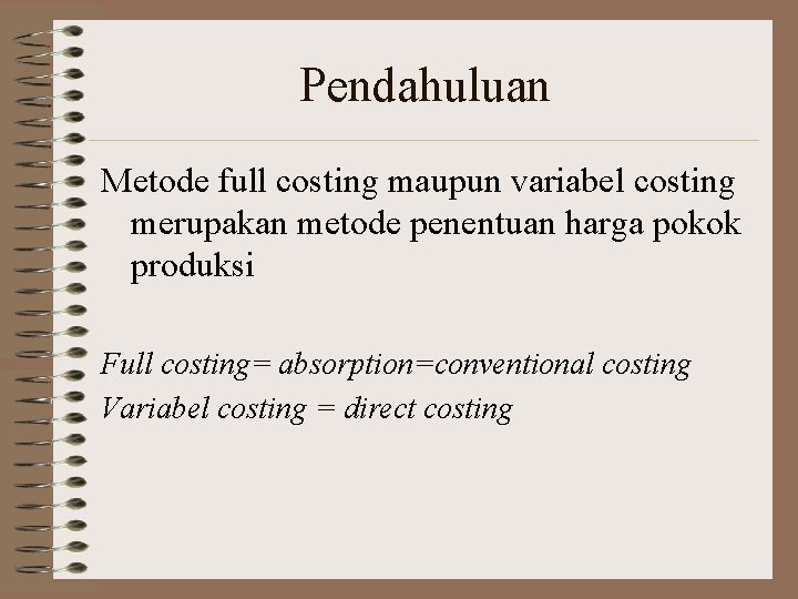 Pendahuluan Metode full costing maupun variabel costing merupakan metode penentuan harga pokok produksi Full