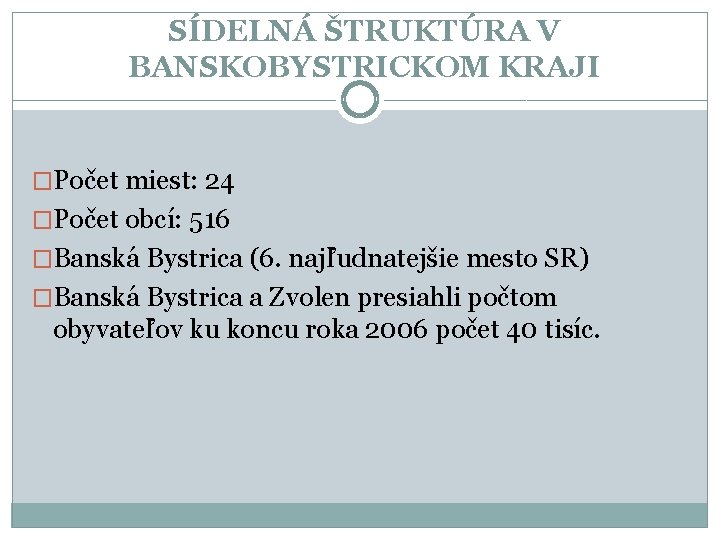 SÍDELNÁ ŠTRUKTÚRA V BANSKOBYSTRICKOM KRAJI �Počet miest: 24 �Počet obcí: 516 �Banská Bystrica (6.