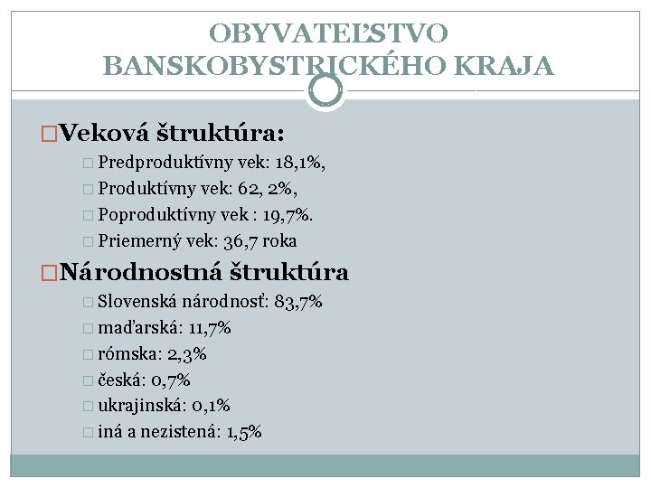 OBYVATEĽSTVO BANSKOBYSTRICKÉHO KRAJA �Veková štruktúra: � Predproduktívny vek: 18, 1%, � Produktívny vek: 62,