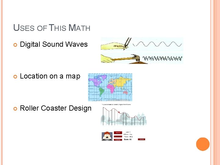 USES OF THIS MATH Digital Sound Waves Location on a map Roller Coaster Design