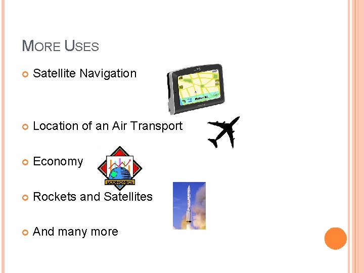 MORE USES Satellite Navigation Location of an Air Transport Economy Rockets and Satellites And