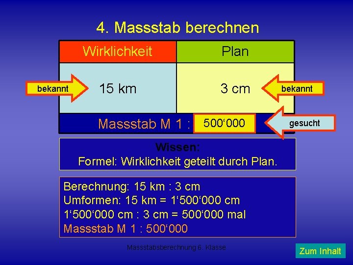 4. Massstab berechnen bekannt Wirklichkeit Plan 15 km 3 cm 500‘ 000 Massstab M
