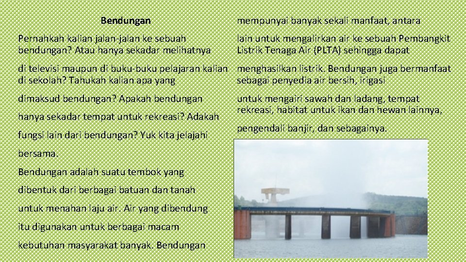 Bendungan Pernahkah kalian jalan-jalan ke sebuah bendungan? Atau hanya sekadar melihatnya mempunyai banyak sekali