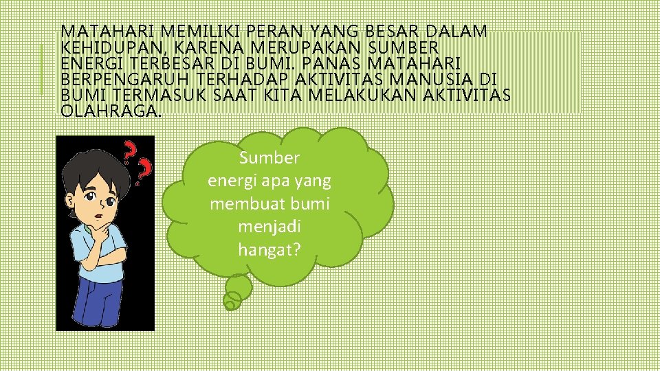 MATAHARI MEMILIKI PERAN YANG BESAR DALAM KEHIDUPAN, KARENA MERUPAKAN SUMBER ENERGI TERBESAR DI BUMI.