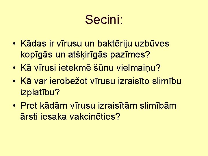 Secini: • Kādas ir vīrusu un baktēriju uzbūves kopīgās un atšķirīgās pazīmes? • Kā