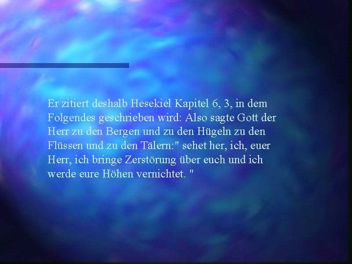 Er zitiert deshalb Hesekiel Kapitel 6, 3, in dem Folgendes geschrieben wird: Also sagte