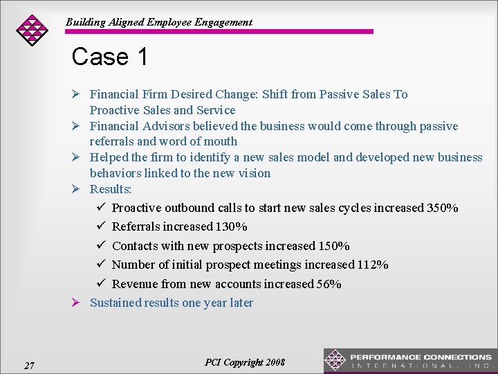 Building Aligned Employee Engagement Case 1 Ø Financial Firm Desired Change: Shift from Passive