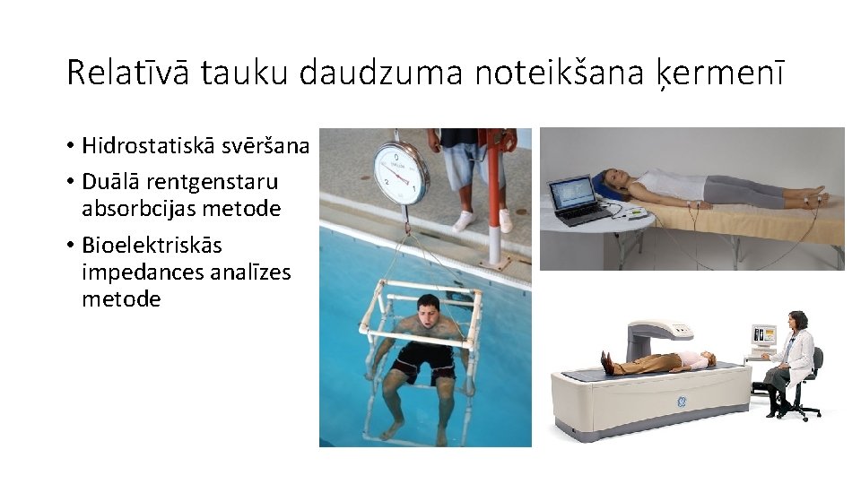 Relatīvā tauku daudzuma noteikšana ķermenī • Hidrostatiskā svēršana • Duālā rentgenstaru absorbcijas metode •