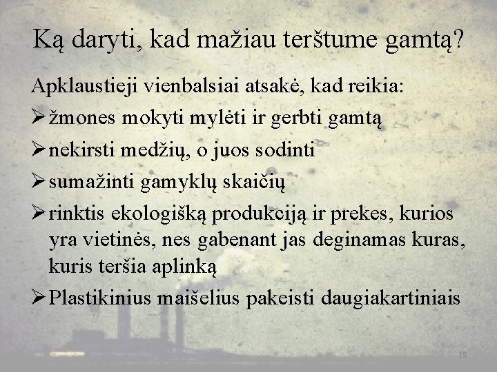 Ką daryti, kad mažiau terštume gamtą? Apklaustieji vienbalsiai atsakė, kad reikia: Ø žmones mokyti