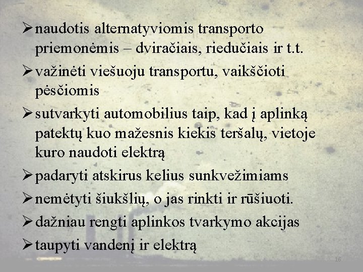 Ø naudotis alternatyviomis transporto priemonėmis – dviračiais, riedučiais ir t. t. Ø važinėti viešuoju