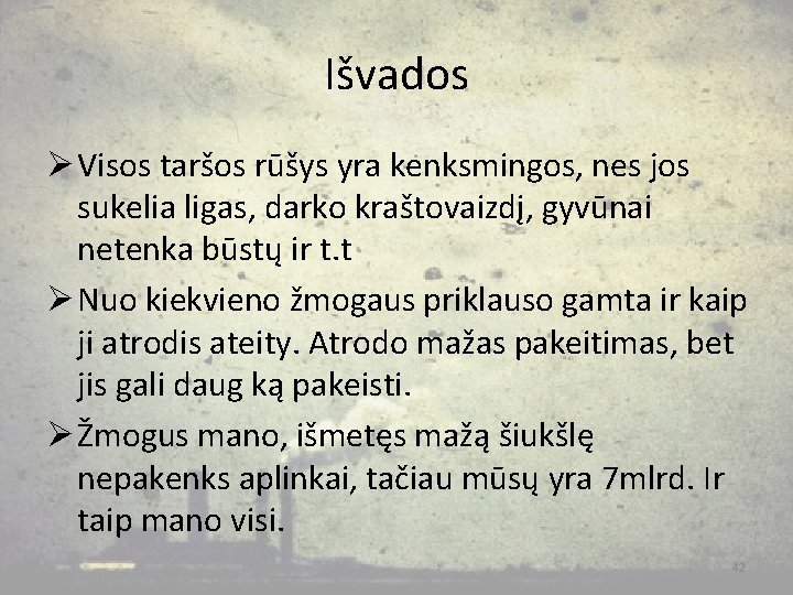 Išvados Ø Visos taršos rūšys yra kenksmingos, nes jos sukelia ligas, darko kraštovaizdį, gyvūnai