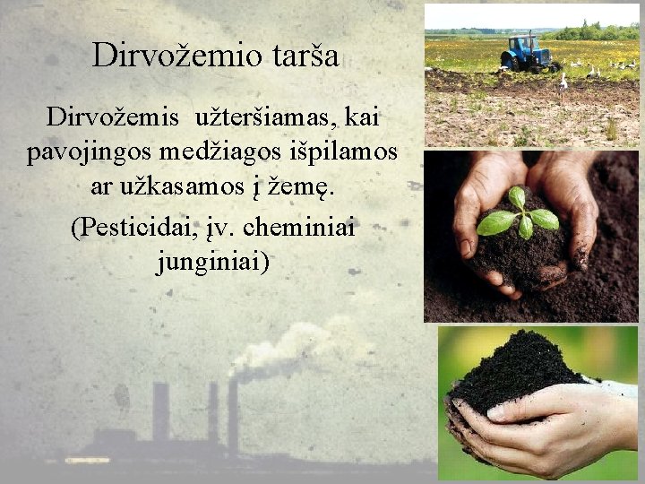 Dirvožemio tarša Dirvožemis užteršiamas, kai pavojingos medžiagos išpilamos ar užkasamos į žemę. (Pesticidai, įv.