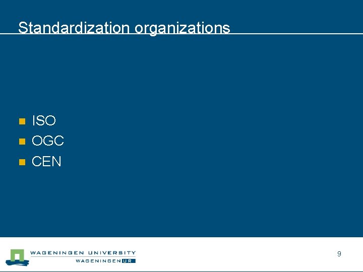 Standardization organizations n n n ISO OGC CEN 9 