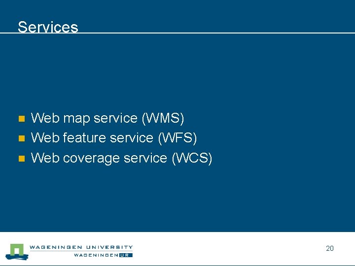 Services n n n Web map service (WMS) Web feature service (WFS) Web coverage