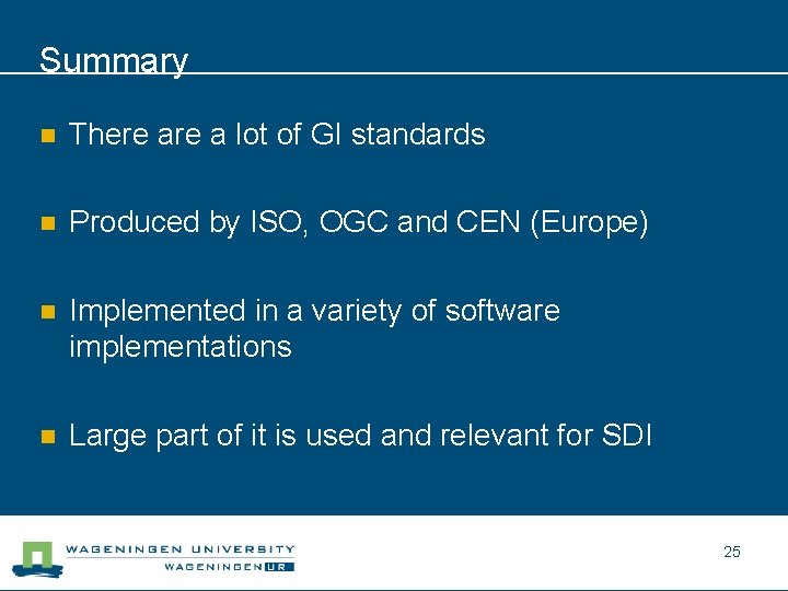 Summary n There a lot of GI standards n Produced by ISO, OGC and
