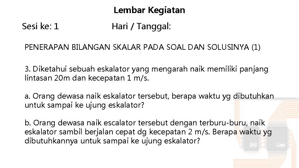 Lembar Kegiatan Sesi ke: 1 Hari / Tanggal: PENERAPAN BILANGAN SKALAR PADA SOAL DAN