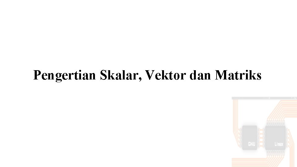 Pengertian Skalar, Vektor dan Matriks 