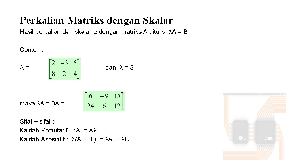 Perkalian Matriks dengan Skalar Hasil perkalian dari skalar dengan matriks A ditulis A =