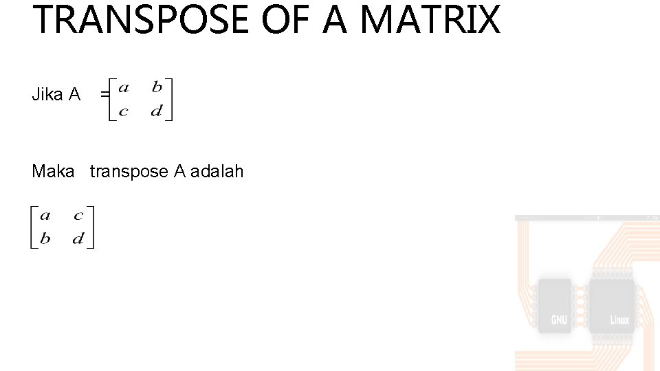 TRANSPOSE OF A MATRIX Jika A = Maka transpose A adalah 