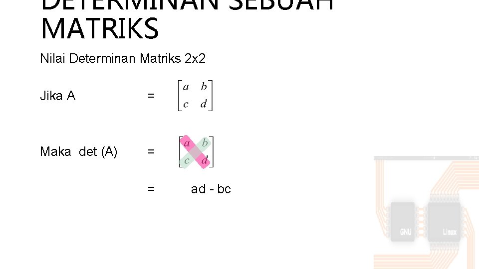 DETERMINAN SEBUAH MATRIKS Nilai Determinan Matriks 2 x 2 Jika A = Maka det