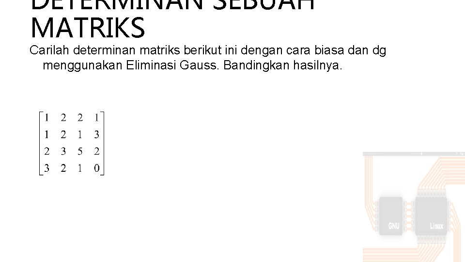 DETERMINAN SEBUAH MATRIKS Carilah determinan matriks berikut ini dengan cara biasa dan dg menggunakan