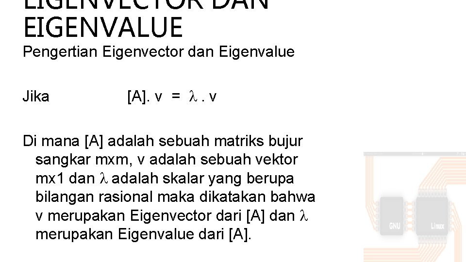 EIGENVECTOR DAN EIGENVALUE Pengertian Eigenvector dan Eigenvalue Jika [A]. v = . v Di