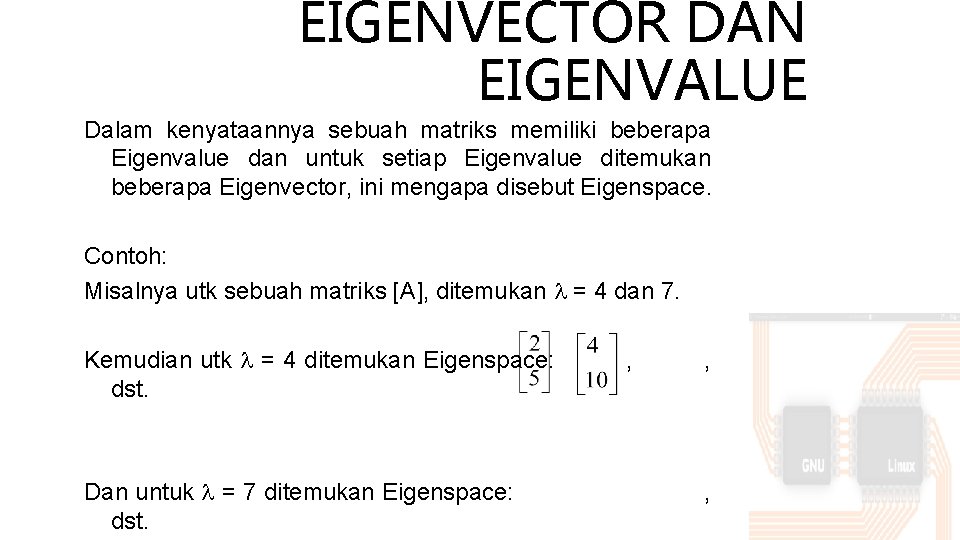 EIGENVECTOR DAN EIGENVALUE Dalam kenyataannya sebuah matriks memiliki beberapa Eigenvalue dan untuk setiap Eigenvalue