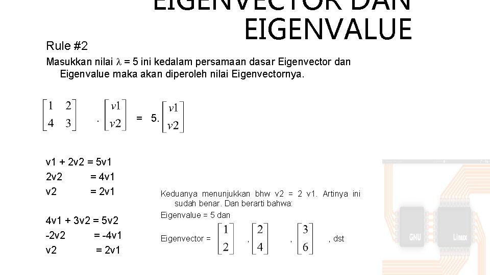 Rule #2 EIGENVECTOR DAN EIGENVALUE Masukkan nilai = 5 ini kedalam persamaan dasar Eigenvector