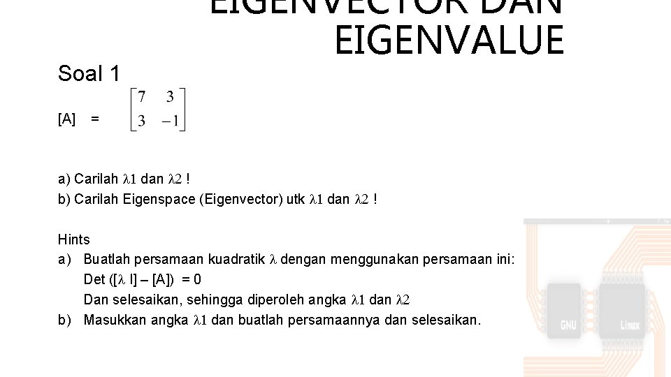 Soal 1 EIGENVECTOR DAN EIGENVALUE [A] = a) Carilah 1 dan 2 ! b)