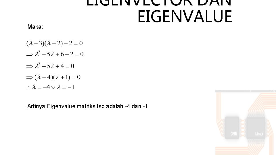 Maka: EIGENVECTOR DAN EIGENVALUE Artinya Eigenvalue matriks tsb adalah -4 dan -1. 