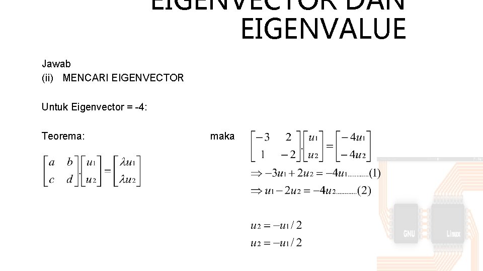 EIGENVECTOR DAN EIGENVALUE Jawab (ii) MENCARI EIGENVECTOR Untuk Eigenvector = -4: Teorema: maka 