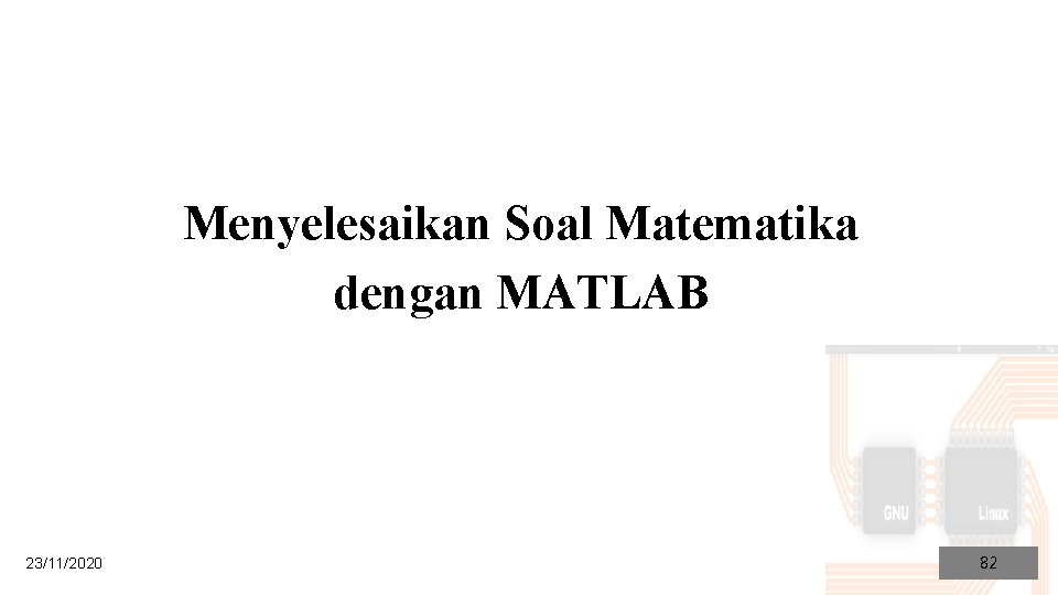 Menyelesaikan Soal Matematika dengan MATLAB 23/11/2020 82 