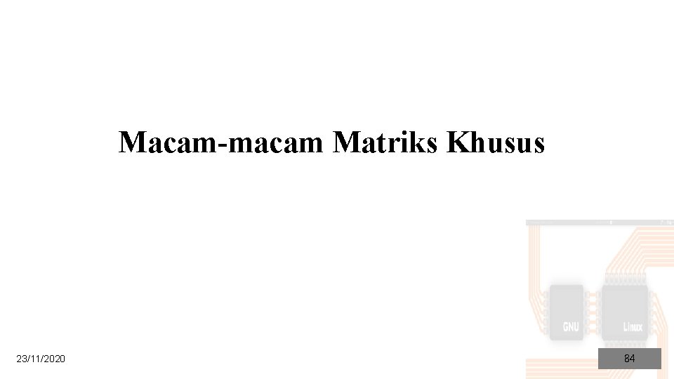 Macam-macam Matriks Khusus 23/11/2020 84 