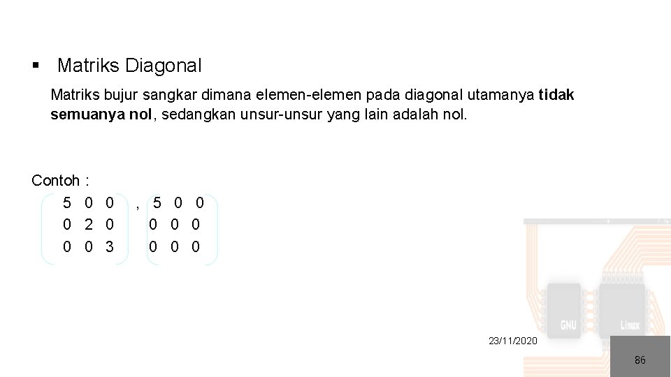 § Matriks Diagonal Matriks bujur sangkar dimana elemen-elemen pada diagonal utamanya tidak semuanya nol,