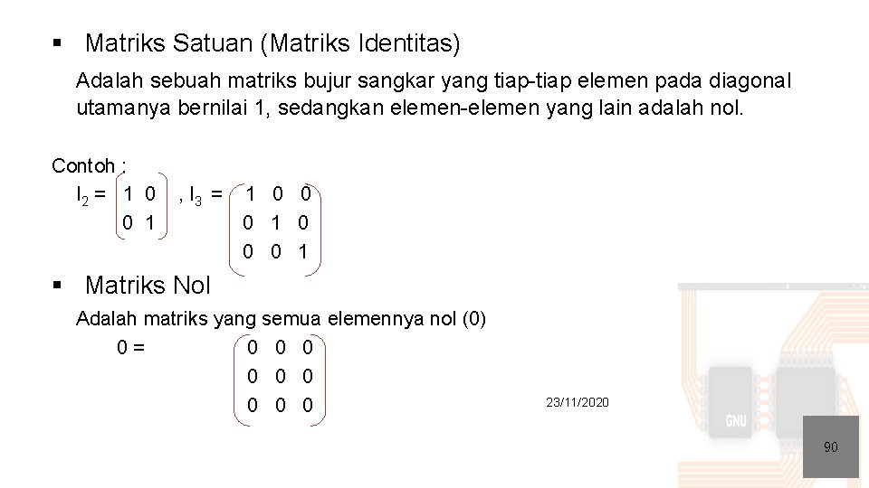 § Matriks Satuan (Matriks Identitas) Adalah sebuah matriks bujur sangkar yang tiap-tiap elemen pada