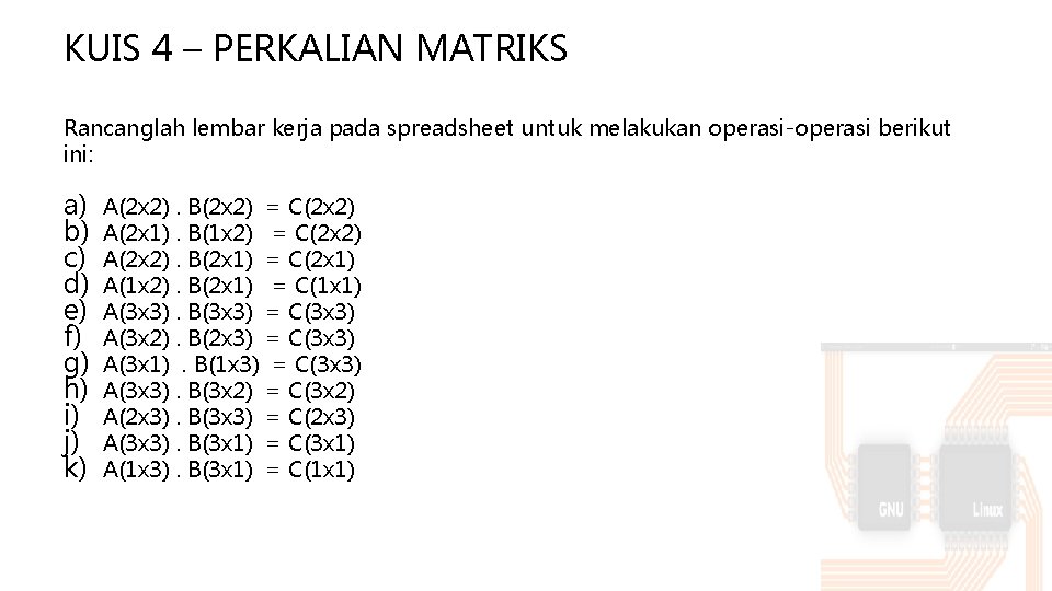 KUIS 4 – PERKALIAN MATRIKS Rancanglah lembar kerja pada spreadsheet untuk melakukan operasi-operasi berikut