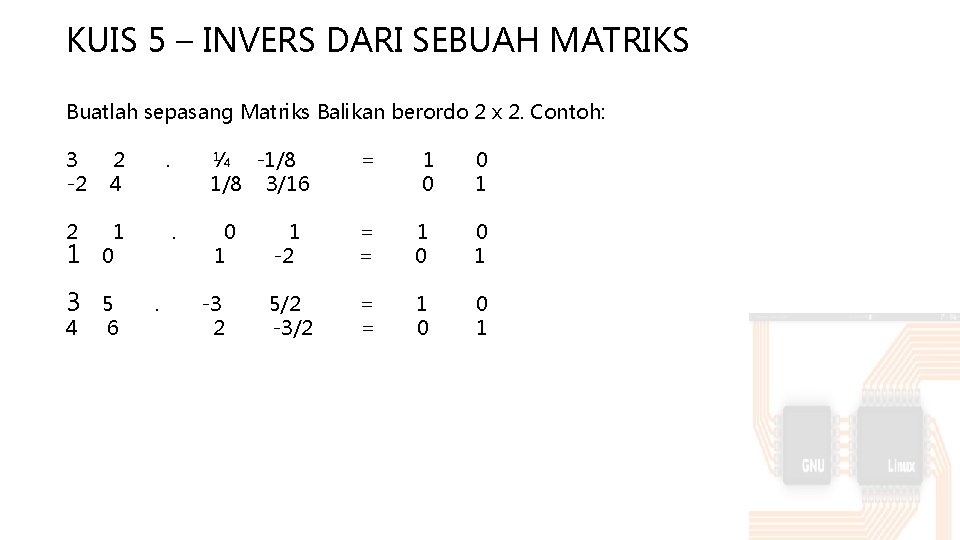 KUIS 5 – INVERS DARI SEBUAH MATRIKS Buatlah sepasang Matriks Balikan berordo 2 x