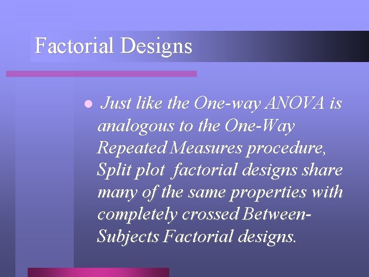 Factorial Designs l Just like the One-way ANOVA is analogous to the One-Way Repeated