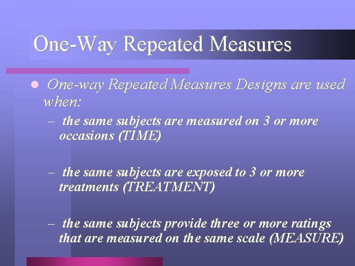 One-Way Repeated Measures l One-way Repeated Measures Designs are used when: – the same