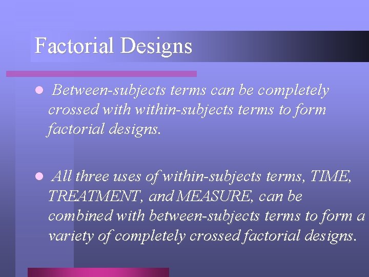 Factorial Designs l Between-subjects terms can be completely crossed within-subjects terms to form factorial