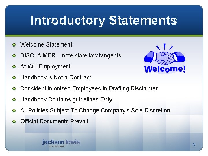 Introductory Statements Welcome Statement DISCLAIMER – note state law tangents At-Will Employment Handbook is