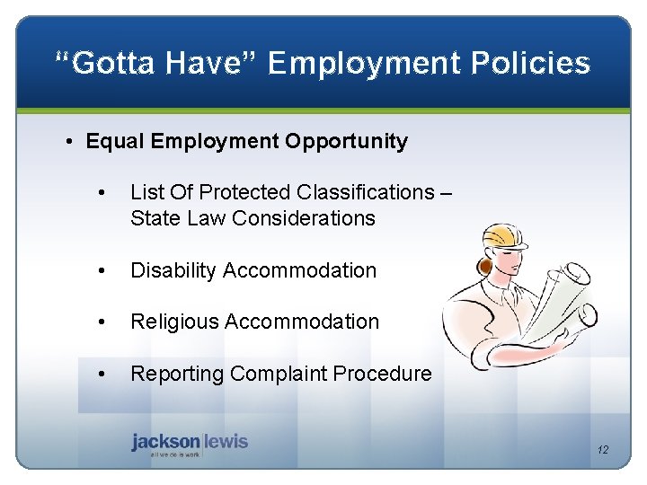 “Gotta Have” Employment Policies • Equal Employment Opportunity • List Of Protected Classifications –