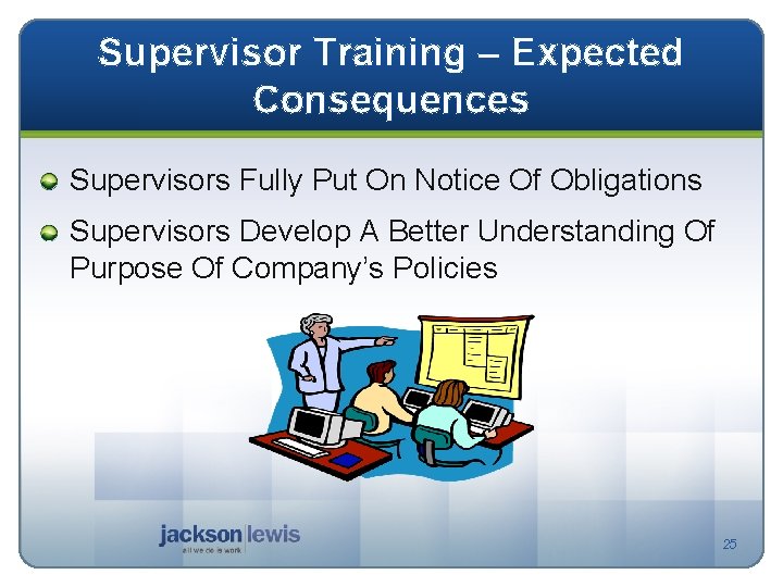 Supervisor Training – Expected Consequences Supervisors Fully Put On Notice Of Obligations Supervisors Develop