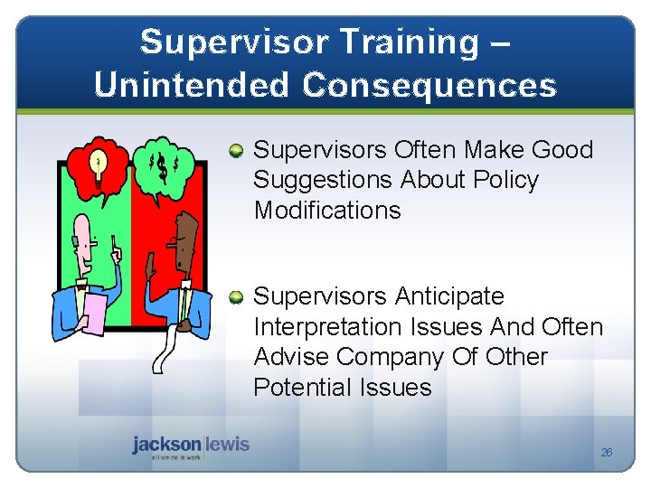 Supervisor Training – Unintended Consequences Supervisors Often Make Good Suggestions About Policy Modifications Supervisors