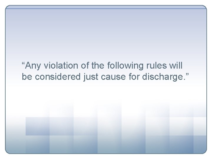 “Any violation of the following rules will be considered just cause for discharge. ”