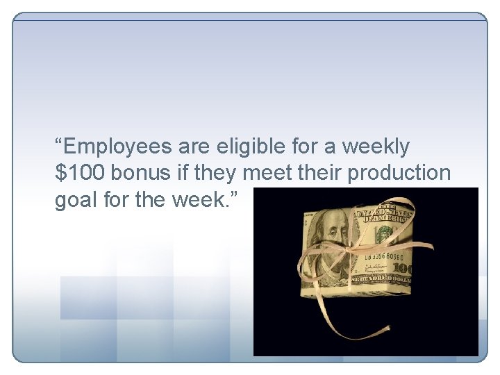 “Employees are eligible for a weekly $100 bonus if they meet their production goal