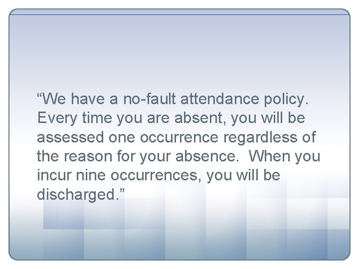 “We have a no-fault attendance policy. Every time you are absent, you will be