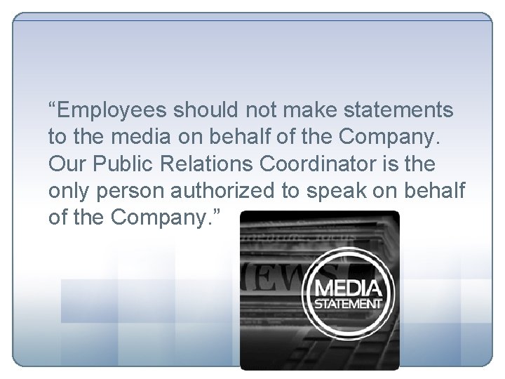 “Employees should not make statements to the media on behalf of the Company. Our