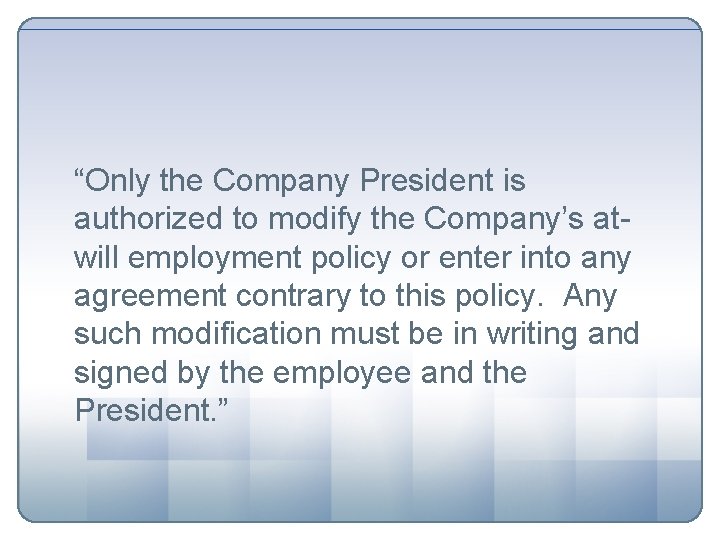 “Only the Company President is authorized to modify the Company’s atwill employment policy or