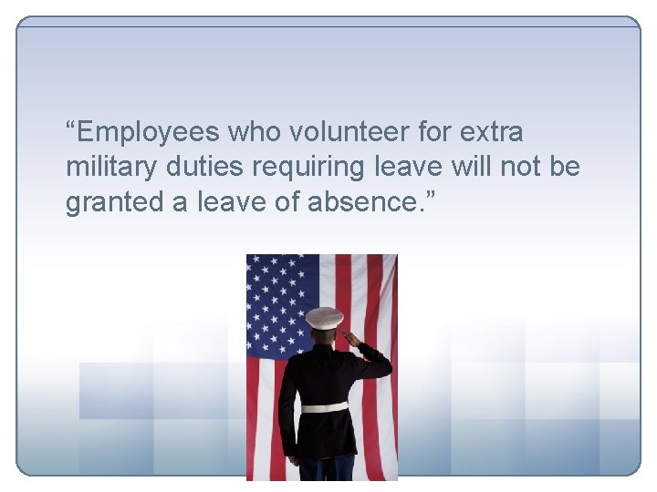 “Employees who volunteer for extra military duties requiring leave will not be granted a